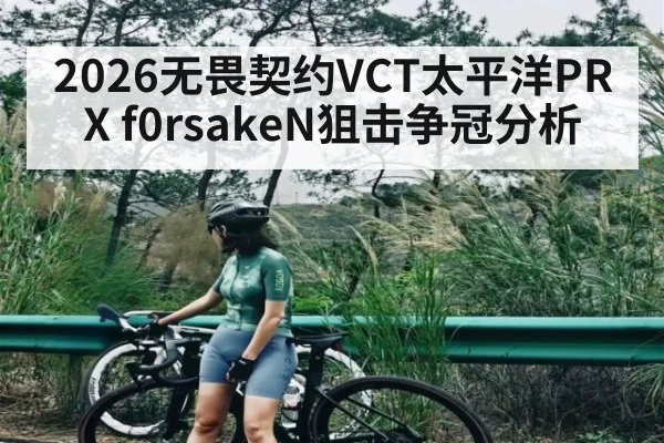 2026无畏契约VCT太平洋PRX f0rsakeN狙击争冠分析
